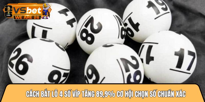 Cách bắt lô 4 số víp tăng 89,9% cơ hội chọn số chuẩn xác 4 Cách bắt lô 4 số víp