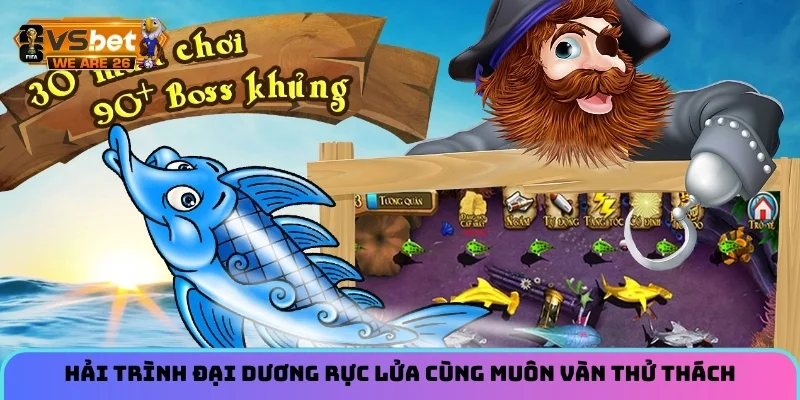 Bắn Cá Hải Tặc Luật Chơi Và Mẹo Săn Thưởng Lớn Hôm Nay 3 Hải trình đại dương rực lửa cùng muôn vàn thử thách